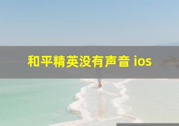 和平精英没有声音 ios